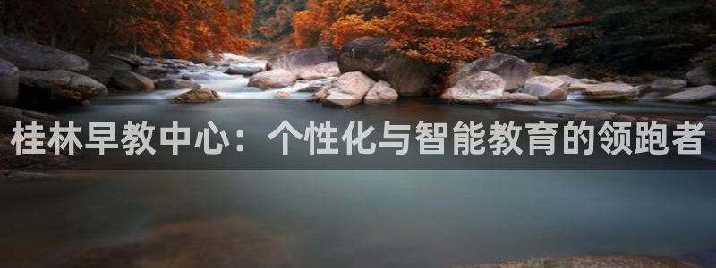 天狮娱乐方：桂林早教中心：个性化与智能教育的领跑者
