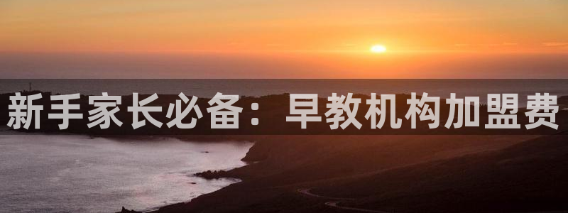 天狮娱乐ios下载：新手家长必备：早教机构加盟费