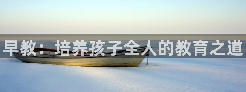 天狮娱乐q：早教：培养孩子全人的教育之道