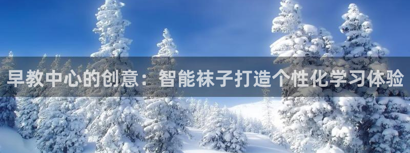 天狮平台娱乐：早教中心的创意：智能袜子打造个性化学习体验