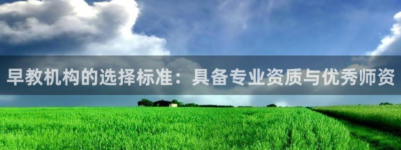 天狮娱乐f 判官：早教机构的选择标准：具备专业资质与优秀师资